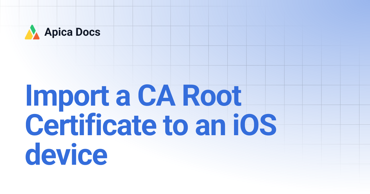 Import a CA Root Certificate to an iOS device | Apica Docs