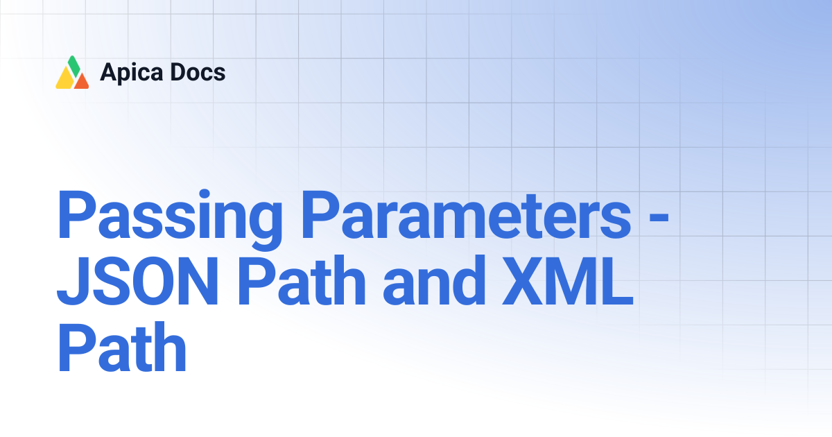 Passing Parameters - JSON Path and XML Path | Apica Docs