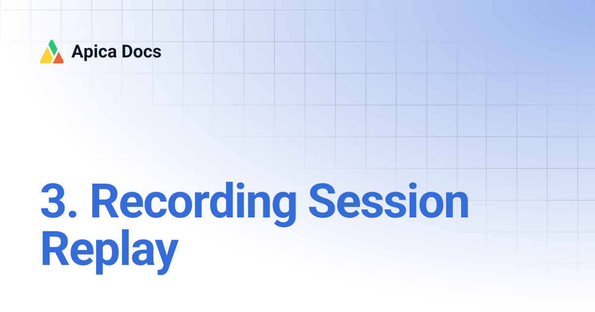 3. Recording Session Replay | Apica Docs