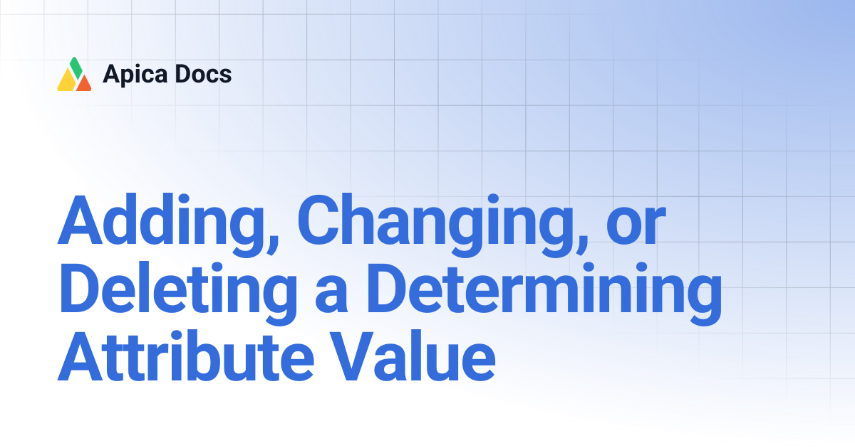 Adding, Changing, or Deleting a Determining Attribute Value | Apica Docs