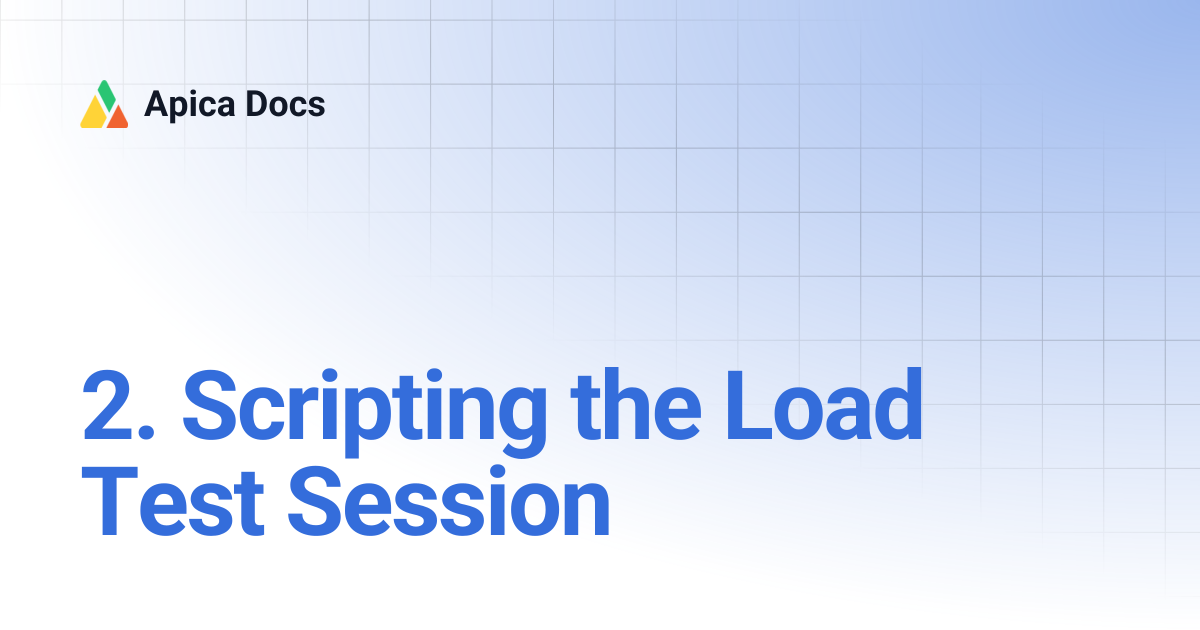 2. Scripting the Load Test Session | Apica Docs