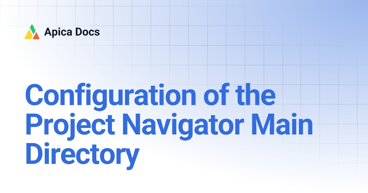 Configuration of the Project Navigator Main Directory | Apica Docs