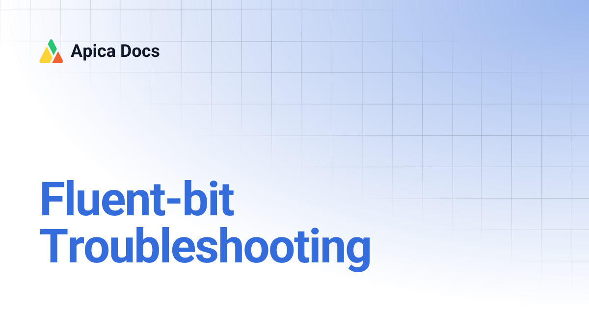 Fluent-bit Troubleshooting | Apica Docs